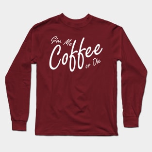 Give me Coffee or Die Long Sleeve T-Shirt